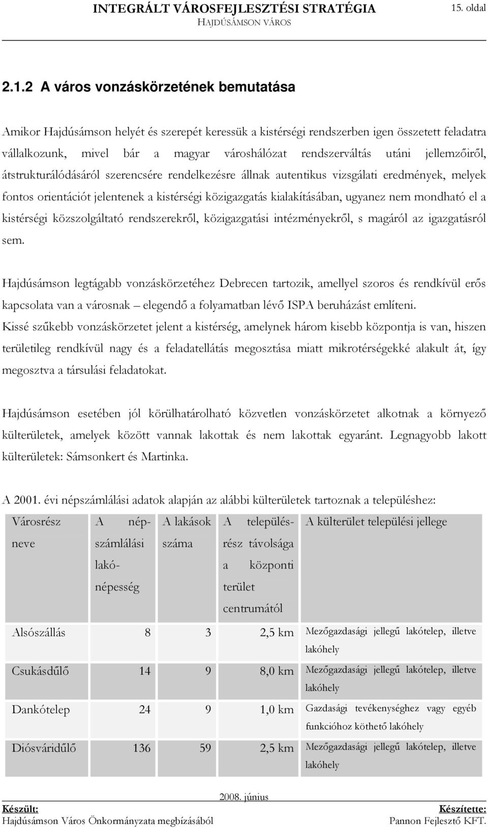 kialakításában, ugyanez nem mondható el a kistérségi közszolgáltató rendszerekrıl, közigazgatási intézményekrıl, s magáról az igazgatásról sem.