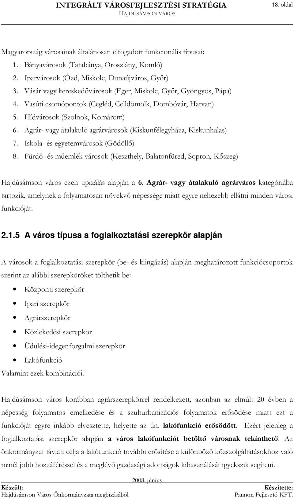 Agrár- vagy átalakuló agrárvárosok (Kiskunfélegyháza, Kiskunhalas) 7. Iskola- és egyetemvárosok (Gödöllı) 8.