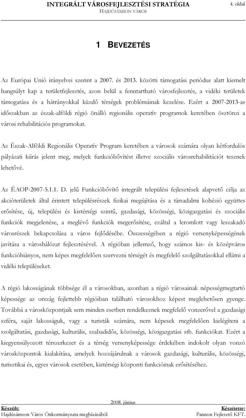 kezelése. Ezért a 2007-2013-as idıszakban az észak-alföldi régió önálló regionális operatív programok keretében ösztönzi a városi rehabilitációs programokat.