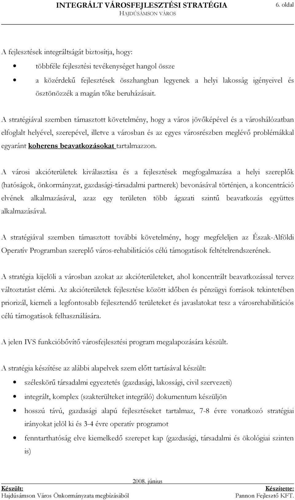 A stratégiával szemben támasztott követelmény, hogy a város jövıképével és a városhálózatban elfoglalt helyével, szerepével, illetve a városban és az egyes városrészben meglévı problémákkal egyaránt