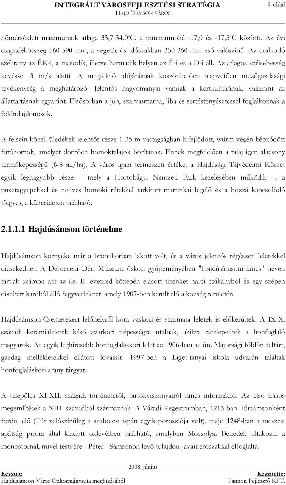 A megfelelı idıjárásnak köszönhetıen alapvetıen mezıgazdasági tevékenység a meghatározó. Jelentıs hagyományai vannak a kertkultúrának, valamint az állattartásnak egyaránt.