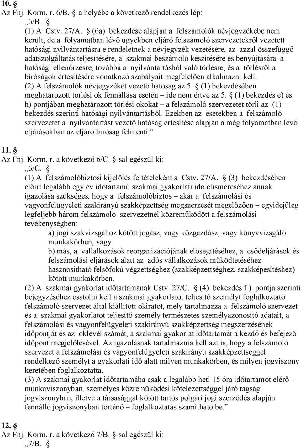 az azzal összefüggő adatszolgáltatás teljesítésére, a szakmai beszámoló készítésére és benyújtására, a hatósági ellenőrzésre, továbbá a nyilvántartásból való törlésre, és a törlésről a bíróságok