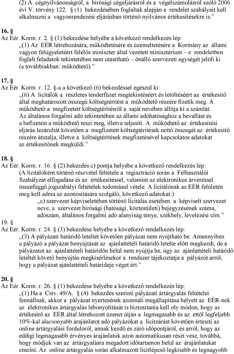 (1) bekezdése helyébe a következő rendelkezés lép: (1) Az EÉR létrehozására, működtetésére és üzemeltetésére a Kormány az állami vagyon felügyeletéért felelős miniszter által vezetett minisztérium e