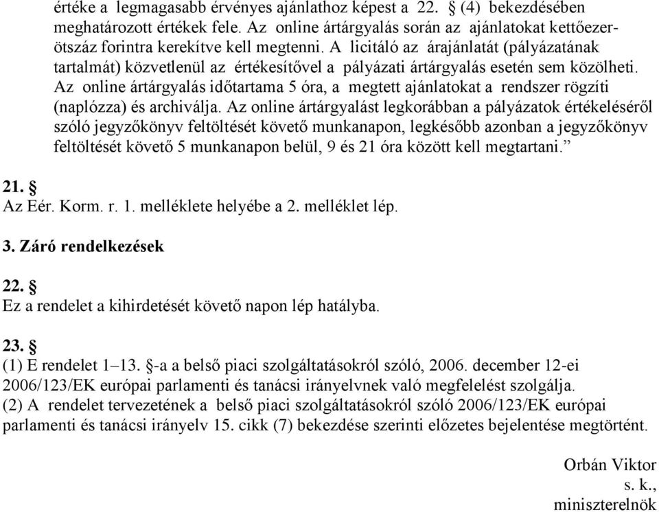 Az online ártárgyalás időtartama 5 óra, a megtett ajánlatokat a rendszer rögzíti (naplózza) és archiválja.