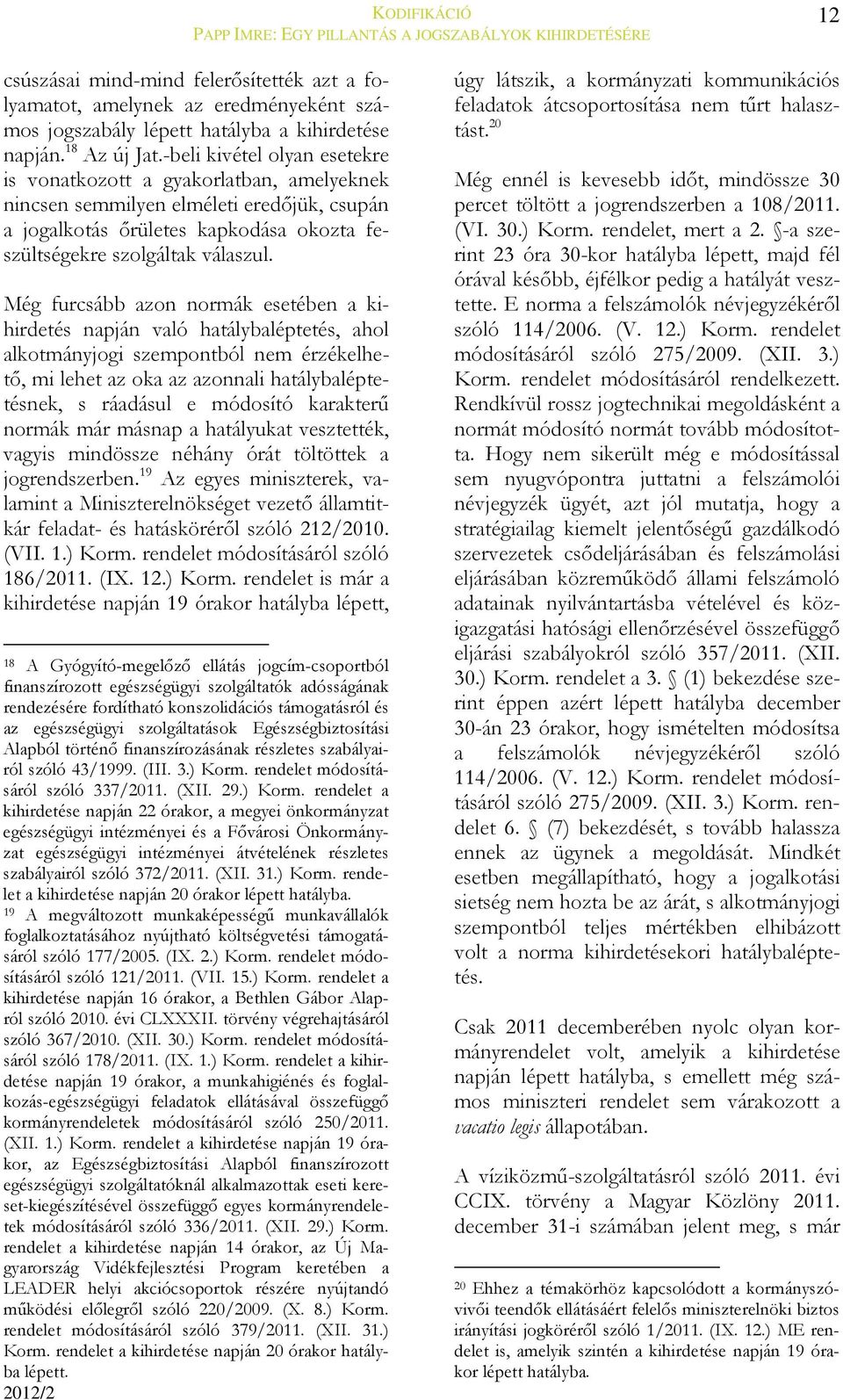-beli kivétel olyan esetekre is vonatkozott a gyakorlatban, amelyeknek nincsen semmilyen elméleti eredőjük, csupán a jogalkotás őrületes kapkodása okozta feszültségekre szolgáltak válaszul.