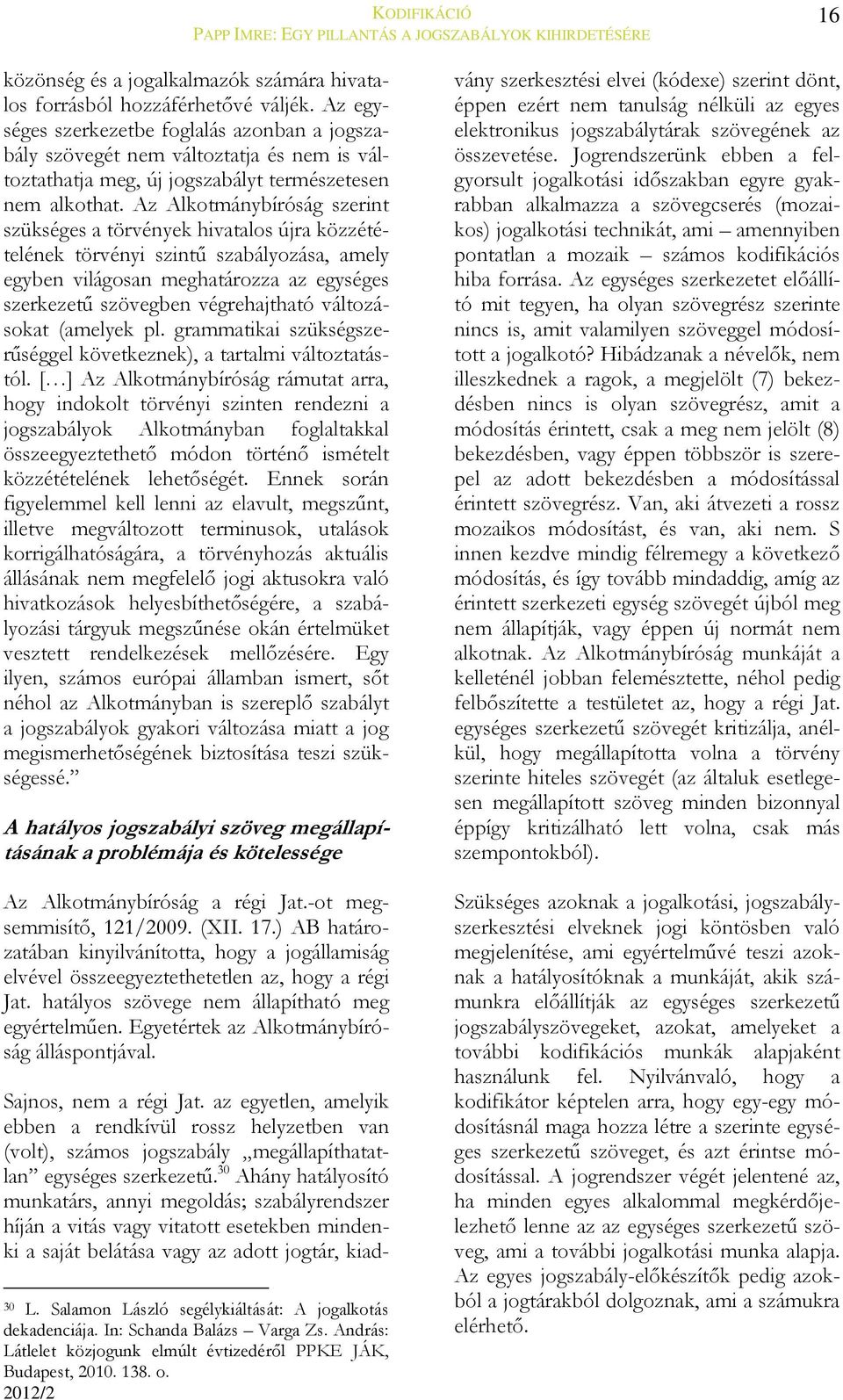 Az Alkotmánybíróság szerint szükséges a törvények hivatalos újra közzétételének törvényi szintű szabályozása, amely egyben világosan meghatározza az egységes szerkezetű szövegben végrehajtható