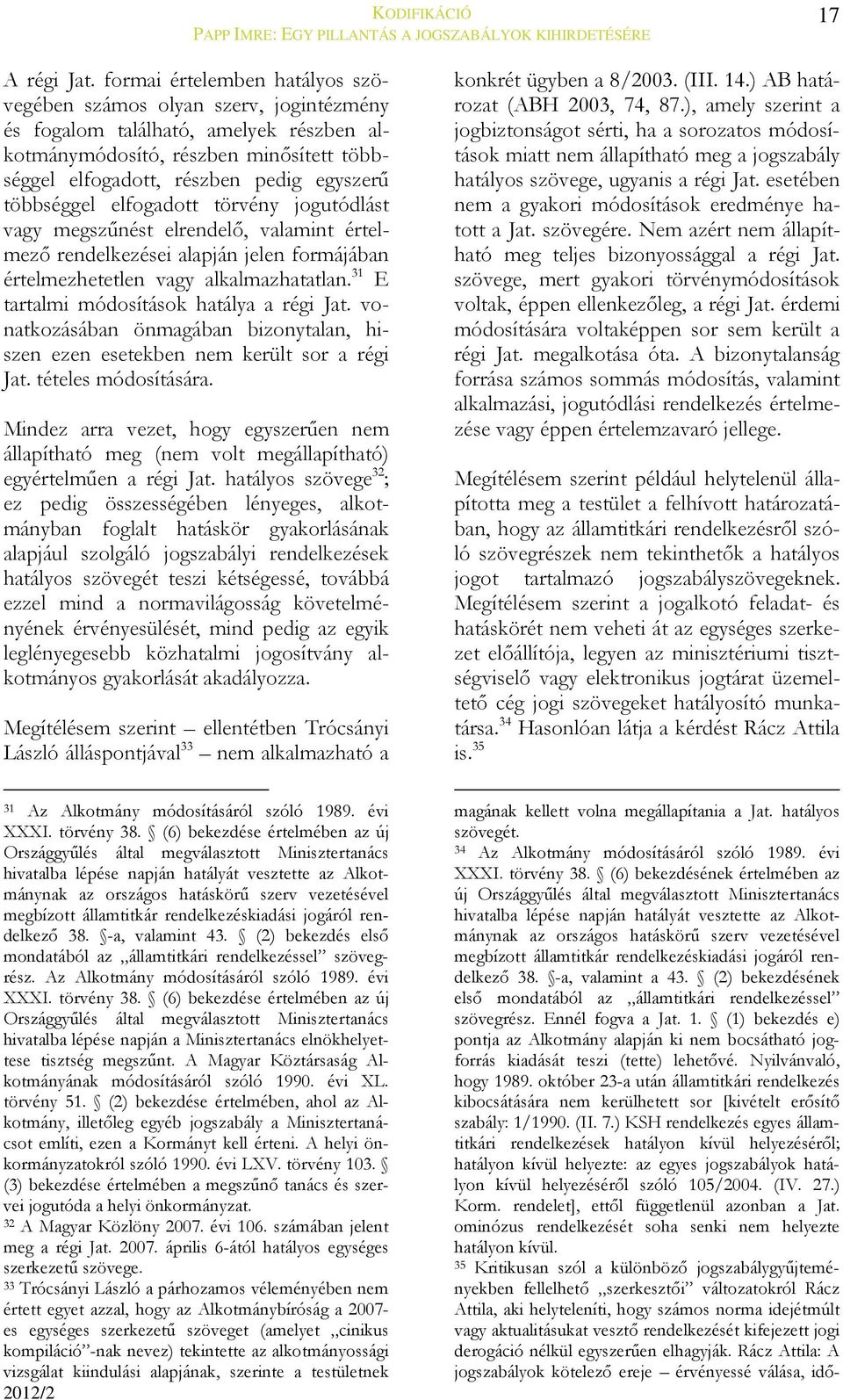 többséggel elfogadott törvény jogutódlást vagy megszűnést elrendelő, valamint értelmező rendelkezései alapján jelen formájában értelmezhetetlen vagy alkalmazhatatlan.