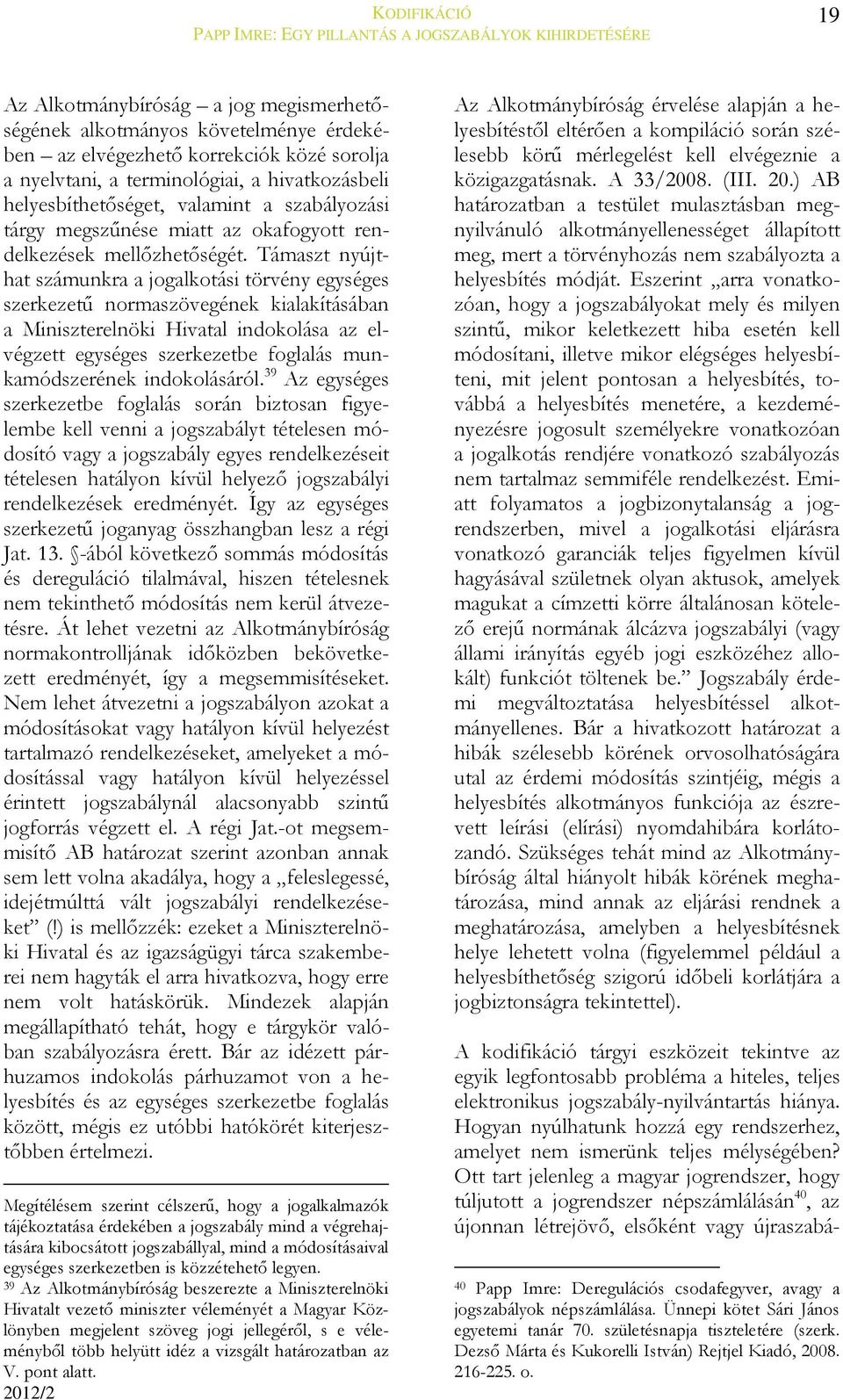 Támaszt nyújthat számunkra a jogalkotási törvény egységes szerkezetű normaszövegének kialakításában a Miniszterelnöki Hivatal indokolása az elvégzett egységes szerkezetbe foglalás munkamódszerének