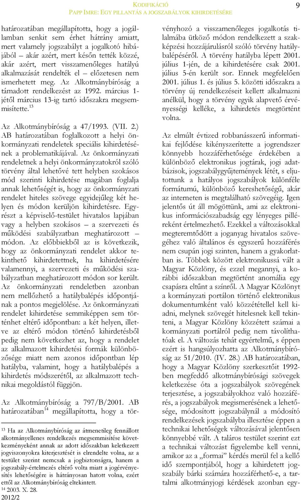 március 1- jétől március 13-ig tartó időszakra megsemmisítette. 13 Az Alkotmánybíróság a 47/1993. (VII. 2.