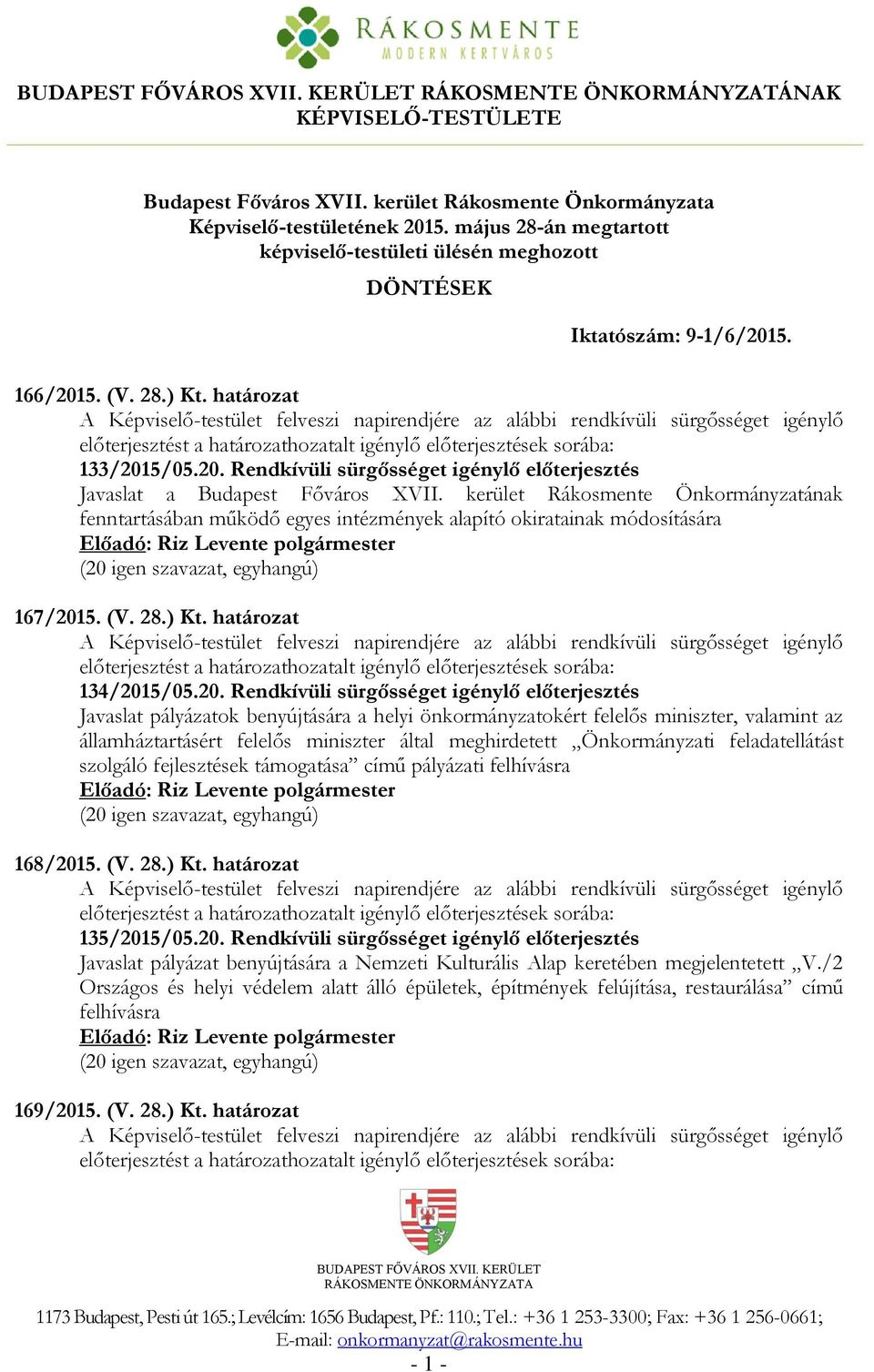 határozat A Képviselő-testület felveszi napirendjére az alábbi rendkívüli sürgősséget igénylő előterjesztést a határozathozatalt igénylő előterjesztések sorába: 133/201