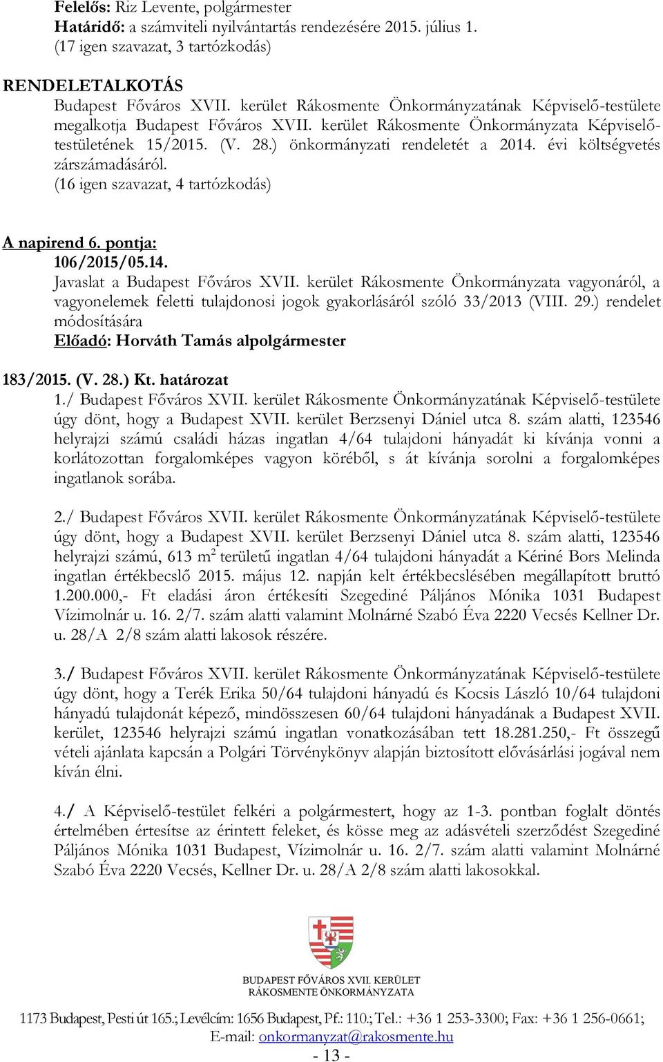 évi költségvetés zárszámadásáról. (16 igen szavazat, 4 tartózkodás) A napirend 6. pontja: 106/2015/05.14. Javaslat a Budapest Főváros XVII.