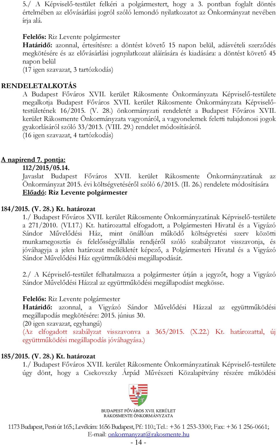 szavazat, 3 tartózkodás) RENDELETALKOTÁS A Budapest Főváros XVII. kerület Rákosmente Önkormányzata Képviselő-testülete megalkotja Budapest Főváros XVII.