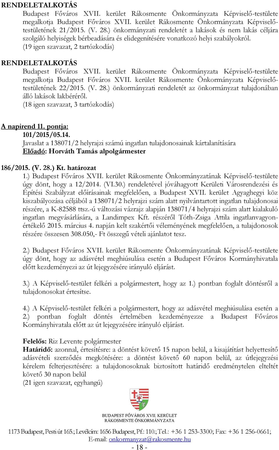 (19 igen szavazat, 2 tartózkodás) RENDELETALKOTÁS Budapest Főváros XVII. kerület Rákosmente Önkormányzata Képviselő-testülete megalkotja Budapest Főváros XVII.