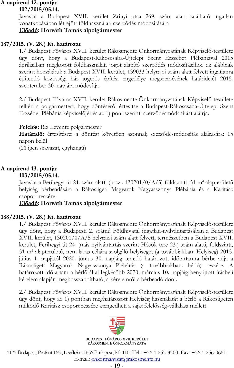 kerület Rákosmente Önkormányzatának Képviselő-testülete úgy dönt, hogy a Budapest-Rákoscsaba-Újtelepi Szent Erzsébet Plébániával 2015 áprilisában megkötött földhasználati jogot alapító szerződés