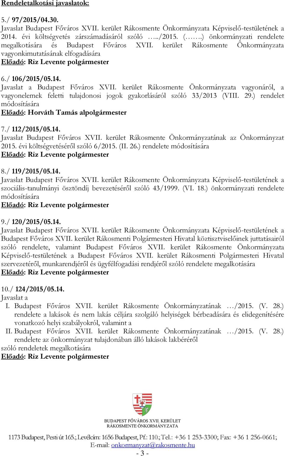 kerület Rákosmente Önkormányzata vagyonáról, a vagyonelemek feletti tulajdonosi jogok gyakorlásáról szóló 33/2013 (VIII. 29.) rendelet módosítására Előadó: Horváth Tamás alpolgármester 7.