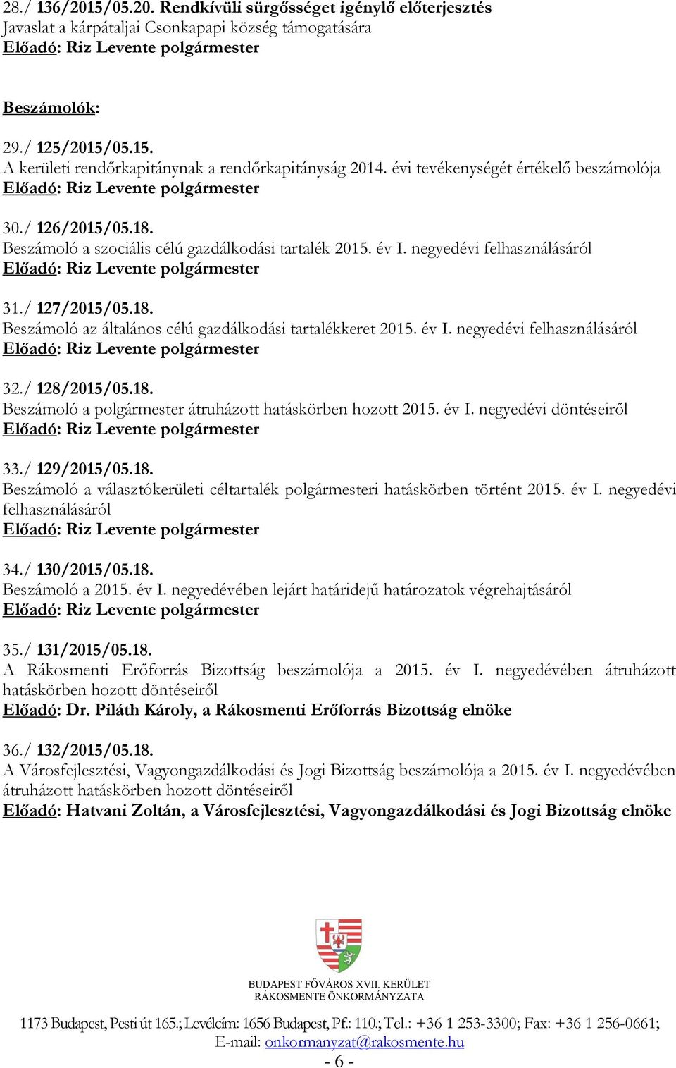 év I. negyedévi felhasználásáról 32./ 128/2015/05.18. Beszámoló a polgármester átruházott hatáskörben hozott 2015. év I. negyedévi döntéseiről 33./ 129/2015/05.18. Beszámoló a választókerületi céltartalék polgármesteri hatáskörben történt 2015.