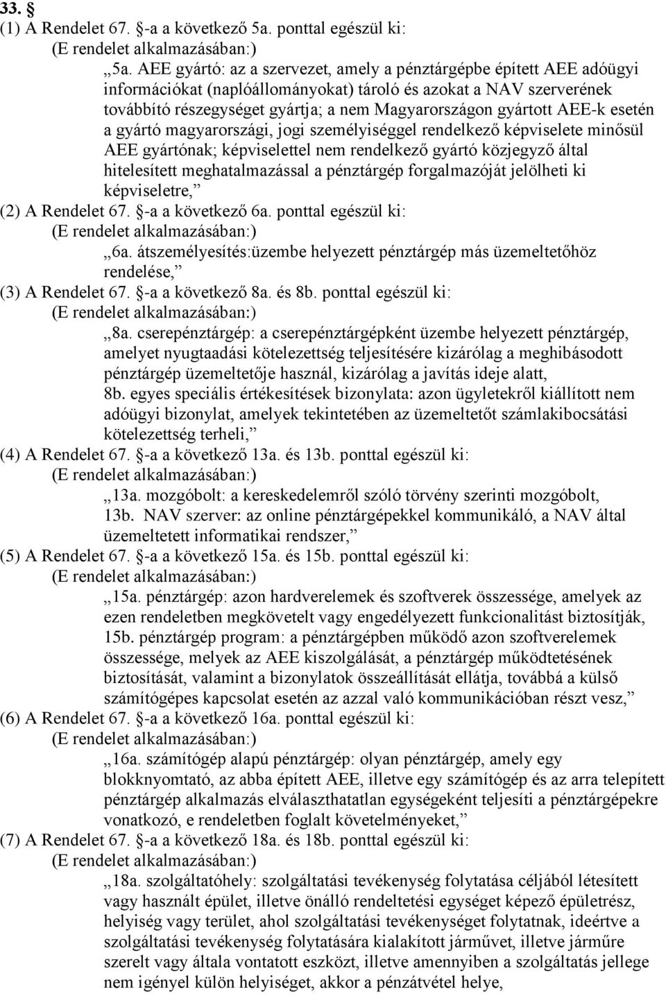 AEE-k esetén a gyártó magyarországi, jogi személyiséggel rendelkező képviselete minősül AEE gyártónak; képviselettel nem rendelkező gyártó közjegyző által hitelesített meghatalmazással a pénztárgép