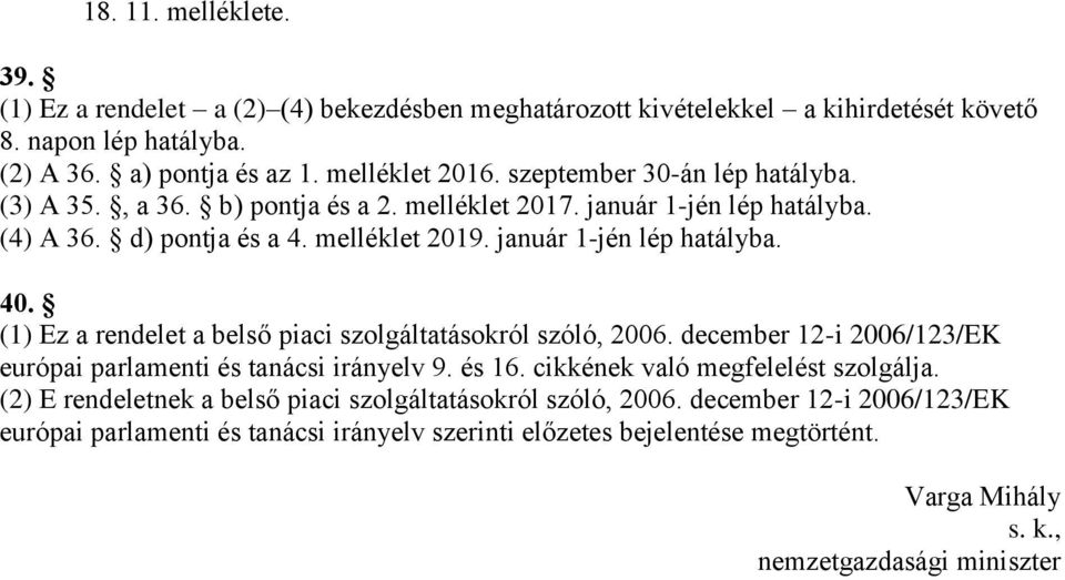 (1) Ez a rendelet a belső piaci szolgáltatásokról szóló, 2006. december 12-i 2006/123/EK európai parlamenti és tanácsi irányelv 9. és 16. cikkének való megfelelést szolgálja.