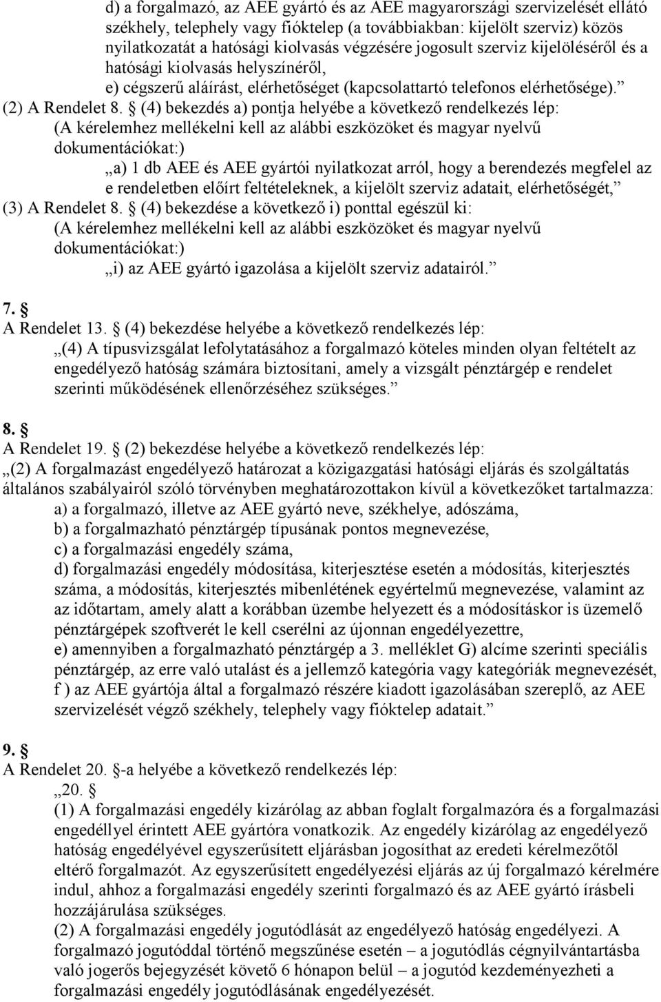 (4) bekezdés a) pontja helyébe a következő rendelkezés lép: (A kérelemhez mellékelni kell az alábbi eszközöket és magyar nyelvű dokumentációkat:) a) 1 db AEE és AEE gyártói nyilatkozat arról, hogy a