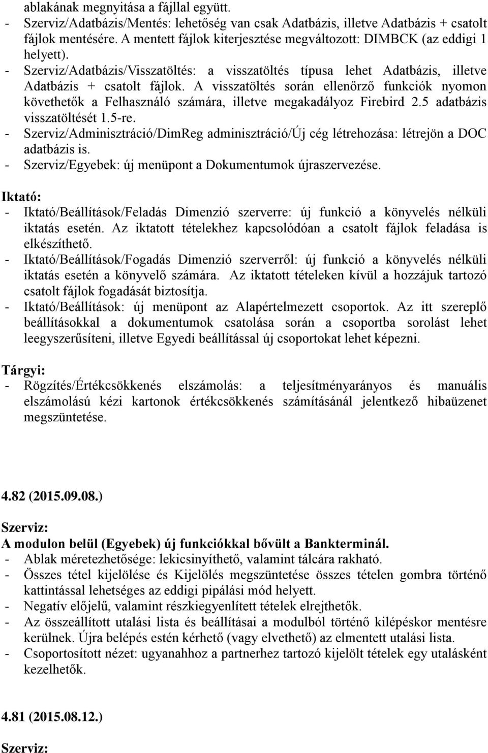 A visszatöltés során ellenőrző funkciók nyomon követhetők a Felhasználó számára, illetve megakadályoz Firebird 2.5 adatbázis visszatöltését 1.5-re.