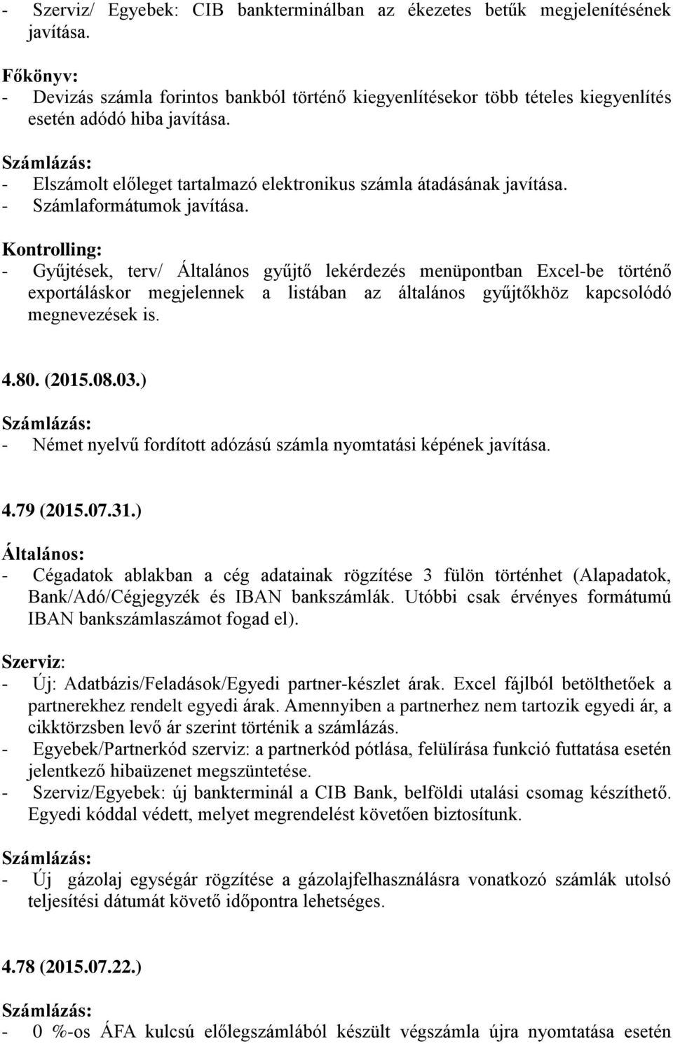 Kontrolling: - Gyűjtések, terv/ Általános gyűjtő lekérdezés menüpontban Excel-be történő exportáláskor megjelennek a listában az általános gyűjtőkhöz kapcsolódó megnevezések is. 4.80. (2015.08.03.