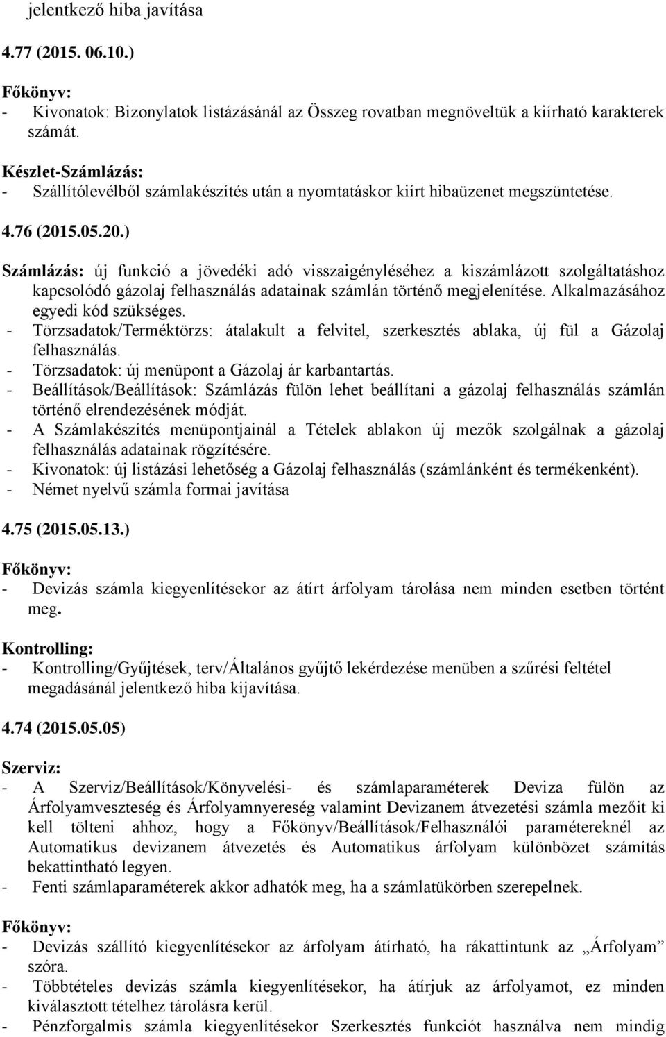 5.05.20.) új funkció a jövedéki adó visszaigényléséhez a kiszámlázott szolgáltatáshoz kapcsolódó gázolaj felhasználás adatainak számlán történő megjelenítése. Alkalmazásához egyedi kód szükséges.