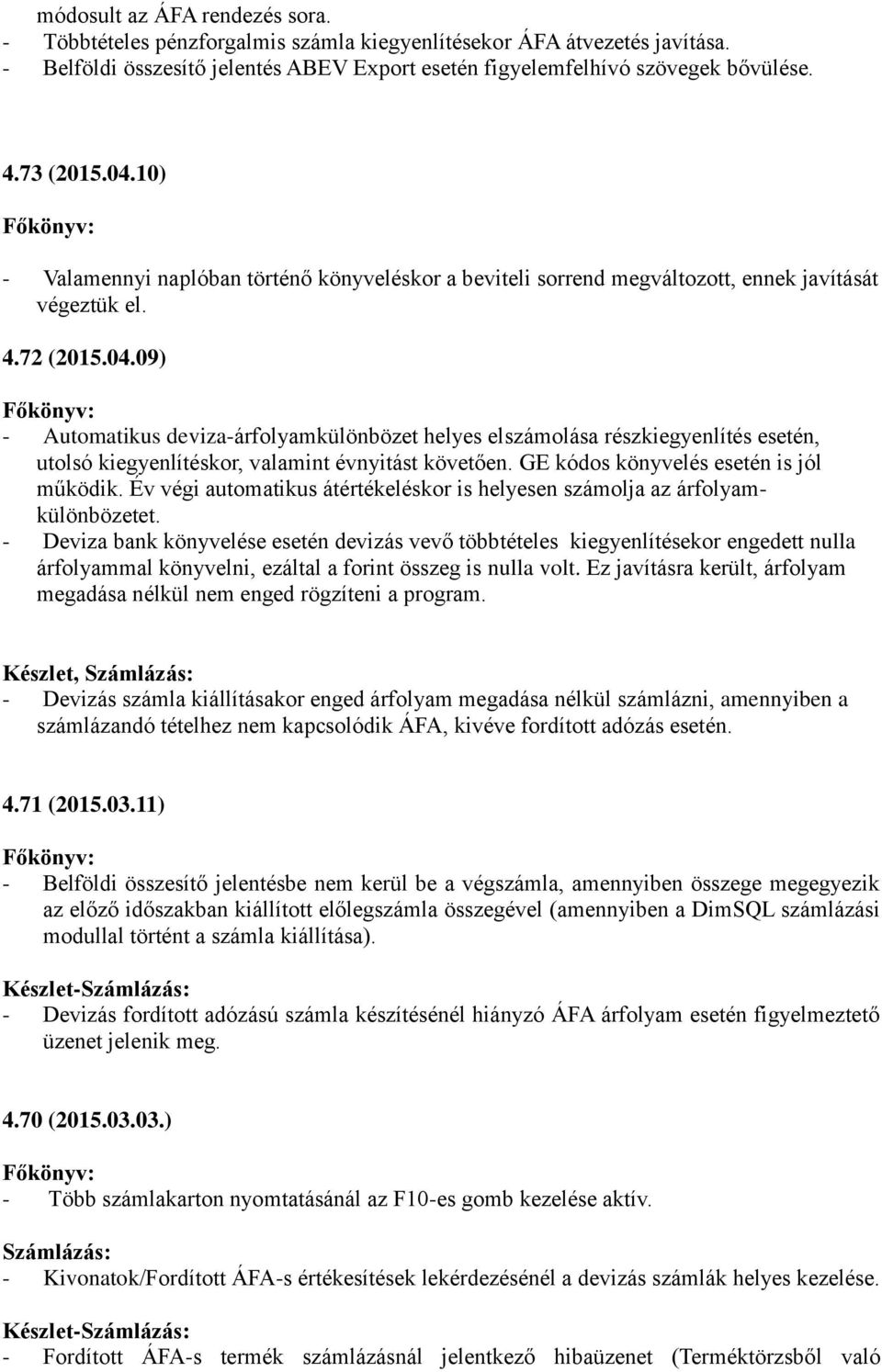 GE kódos könyvelés esetén is jól működik. Év végi automatikus átértékeléskor is helyesen számolja az árfolyamkülönbözetet.