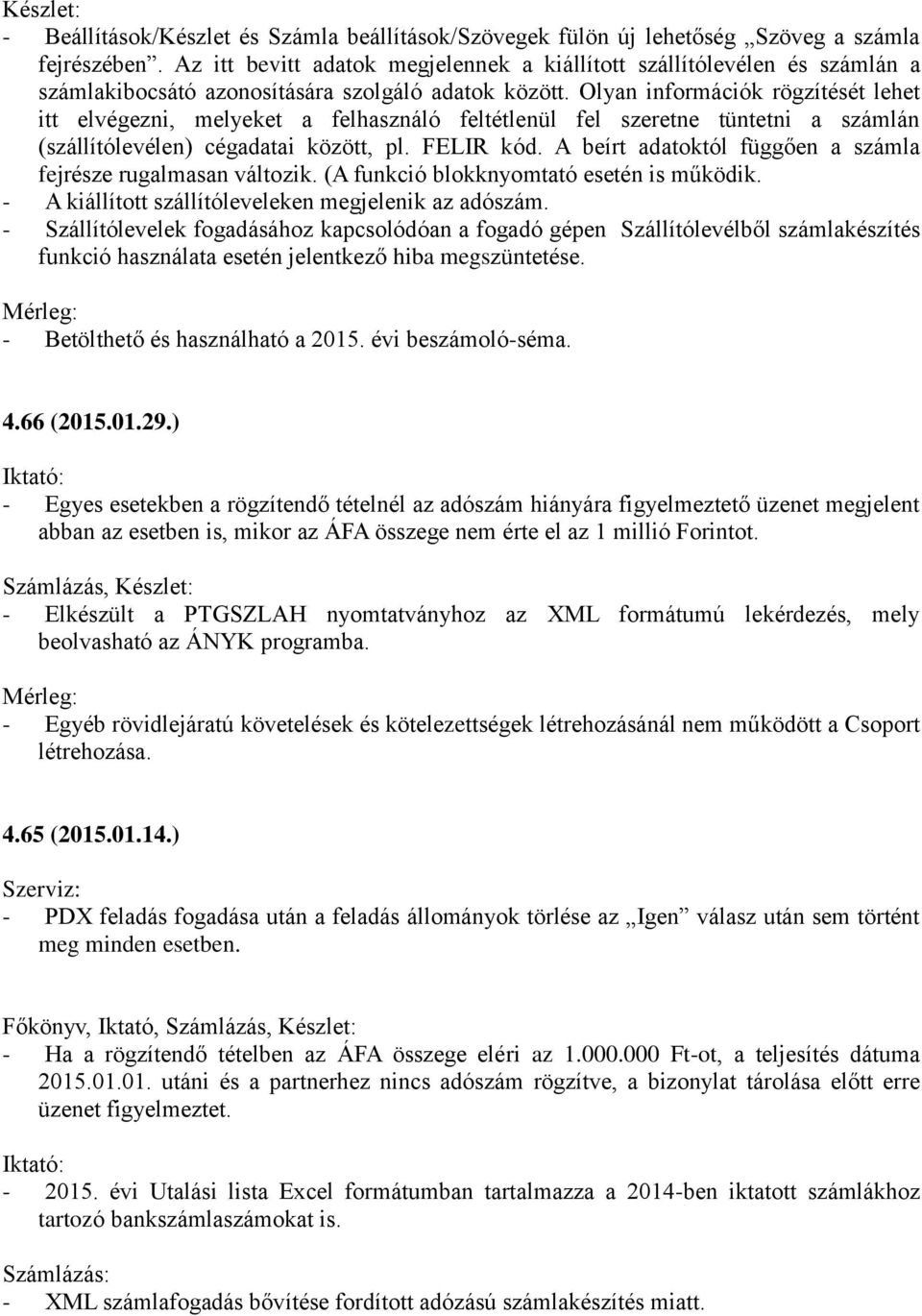 Olyan információk rögzítését lehet itt elvégezni, melyeket a felhasználó feltétlenül fel szeretne tüntetni a számlán (szállítólevélen) cégadatai között, pl. FELIR kód.