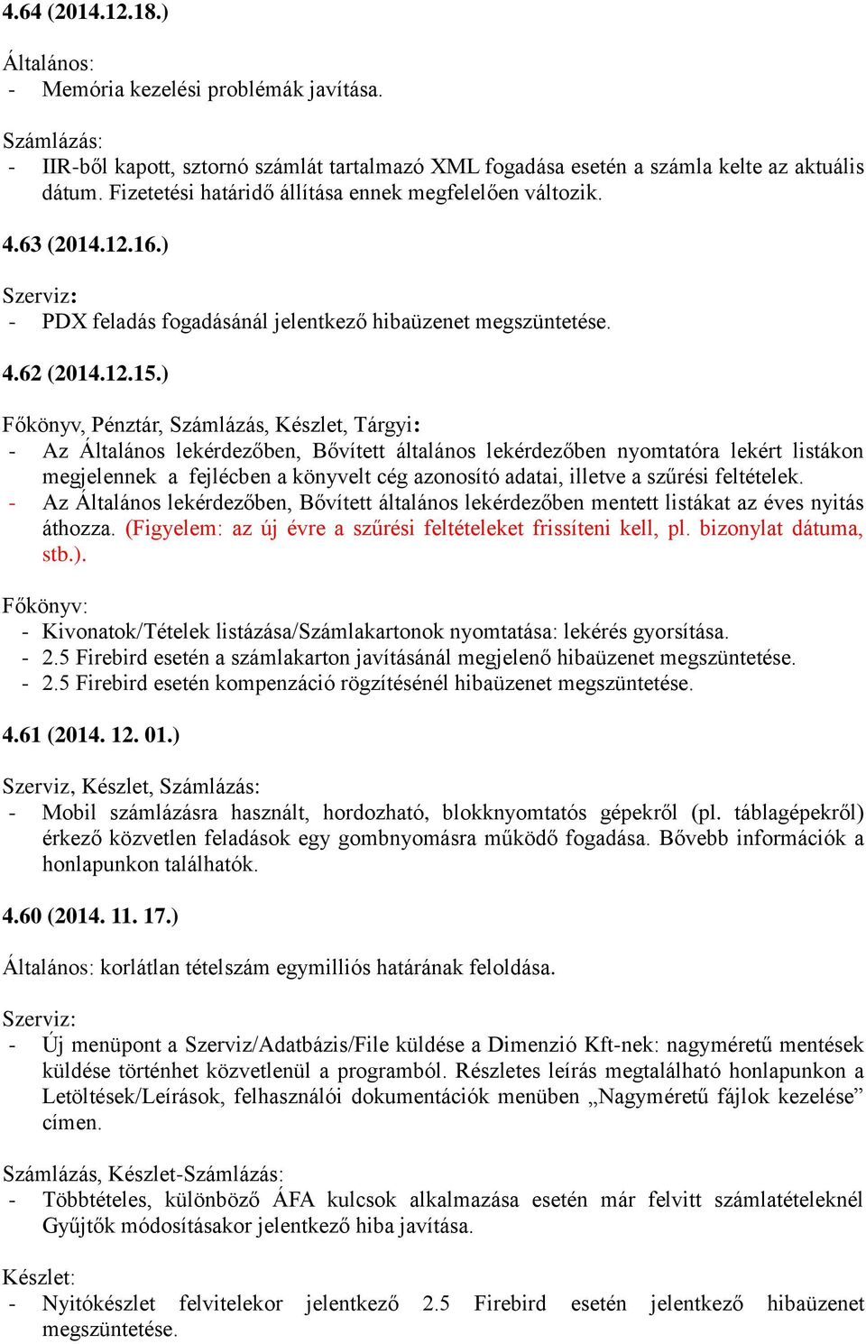 ) Főkönyv, Pénztár, Számlázás, Készlet, Tárgyi: - Az Általános lekérdezőben, Bővített általános lekérdezőben nyomtatóra lekért listákon megjelennek a fejlécben a könyvelt cég azonosító adatai,