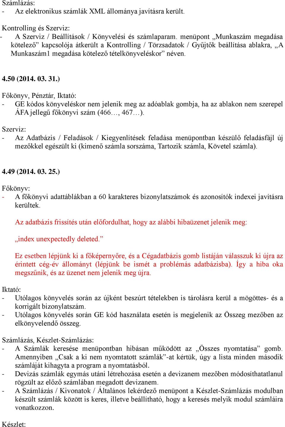 ) Főkönyv, Pénztár, Iktató: - GE kódos könyveléskor nem jelenik meg az adóablak gombja, ha az ablakon nem szerepel ÁFA jellegű főkönyvi szám (466, 467 ).