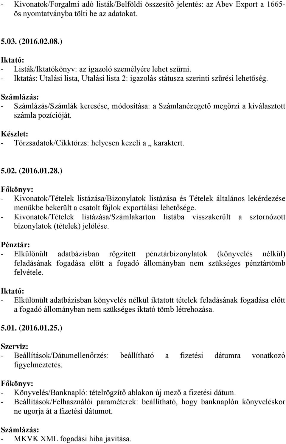 - Számlázás/Számlák keresése, módosítása: a Számlanézegető megőrzi a kiválasztott számla pozícióját. - Törzsadatok/Cikktörzs: helyesen kezeli a karaktert. 5.02. (2016.01.28.