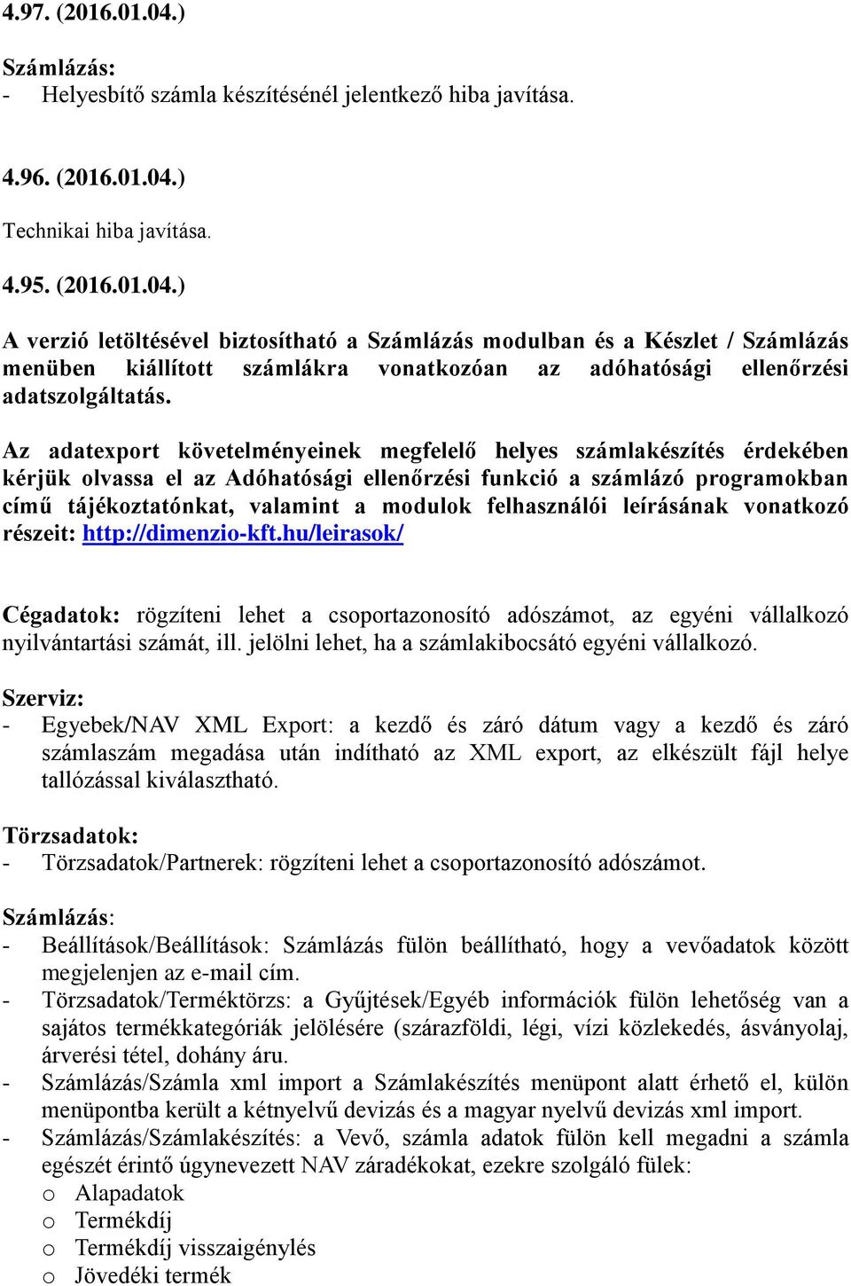 felhasználói leírásának vonatkozó részeit: http://dimenzio-kft.hu/leirasok/ Cégadatok: rögzíteni lehet a csoportazonosító adószámot, az egyéni vállalkozó nyilvántartási számát, ill.