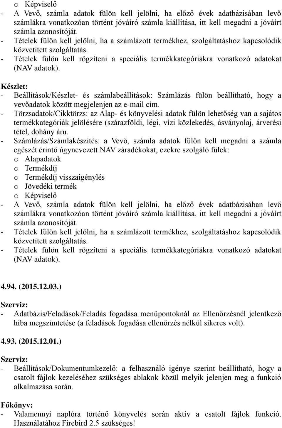 - Tételek fülön kell rögzíteni a speciális termékkategóriákra vonatkozó adatokat (NAV adatok).