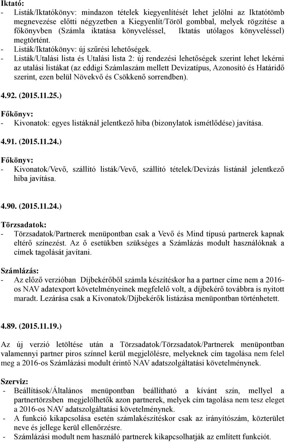 - Listák/Utalási lista és Utalási lista 2: új rendezési lehetőségek szerint lehet lekérni az utalási listákat (az eddigi Számlaszám mellett Devizatípus, Azonosító és Határidő szerint, ezen belül