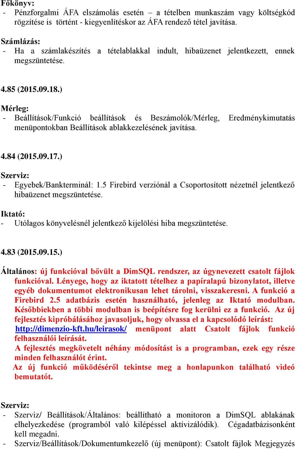 ) Mérleg: - Beállítások/Funkció beállítások és Beszámolók/Mérleg, Eredménykimutatás menüpontokban Beállítások ablakkezelésének javítása. 4.84 (2015.09.17.) - Egyebek/Bankterminál: 1.