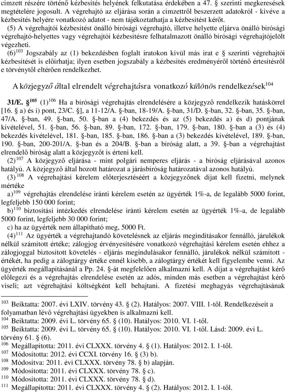 (5) A végrehajtói kézbesítést önálló bírósági végrehajtó, illetve helyette eljárva önálló bírósági végrehajtó-helyettes vagy végrehajtói kézbesítésre felhatalmazott önálló bírósági végrehajtójelölt