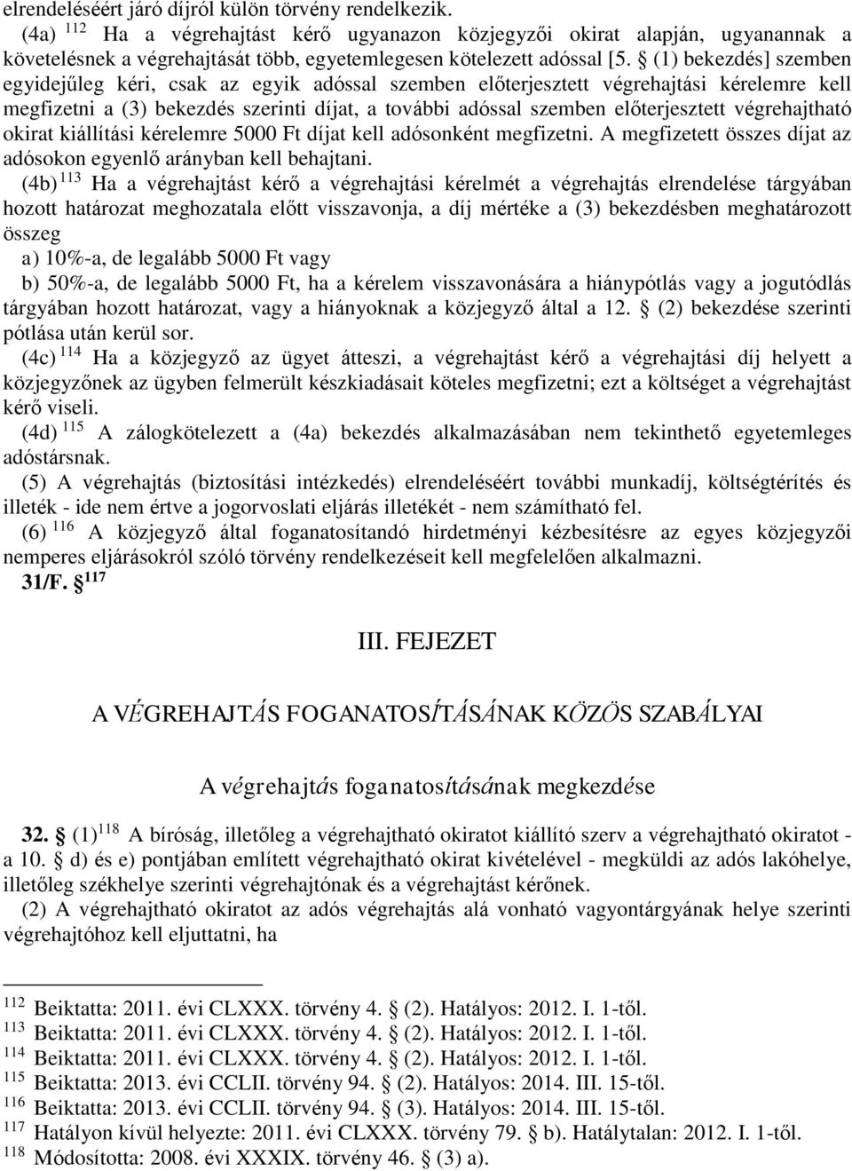 (1) bekezdés] szemben egyidejűleg kéri, csak az egyik adóssal szemben előterjesztett végrehajtási kérelemre kell megfizetni a (3) bekezdés szerinti díjat, a további adóssal szemben előterjesztett