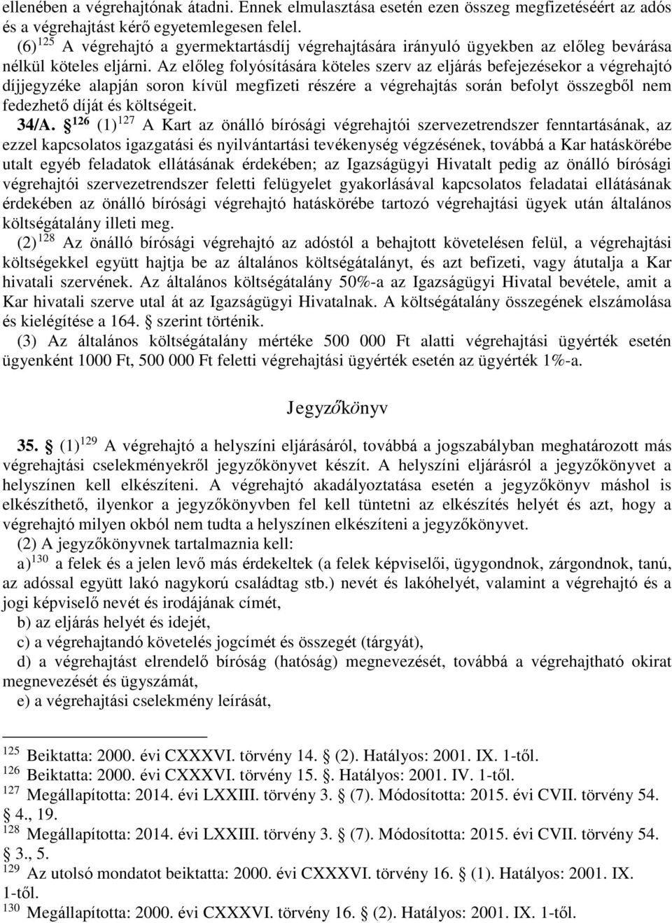 Az előleg folyósítására köteles szerv az eljárás befejezésekor a végrehajtó díjjegyzéke alapján soron kívül megfizeti részére a végrehajtás során befolyt összegből nem fedezhető díját és költségeit.