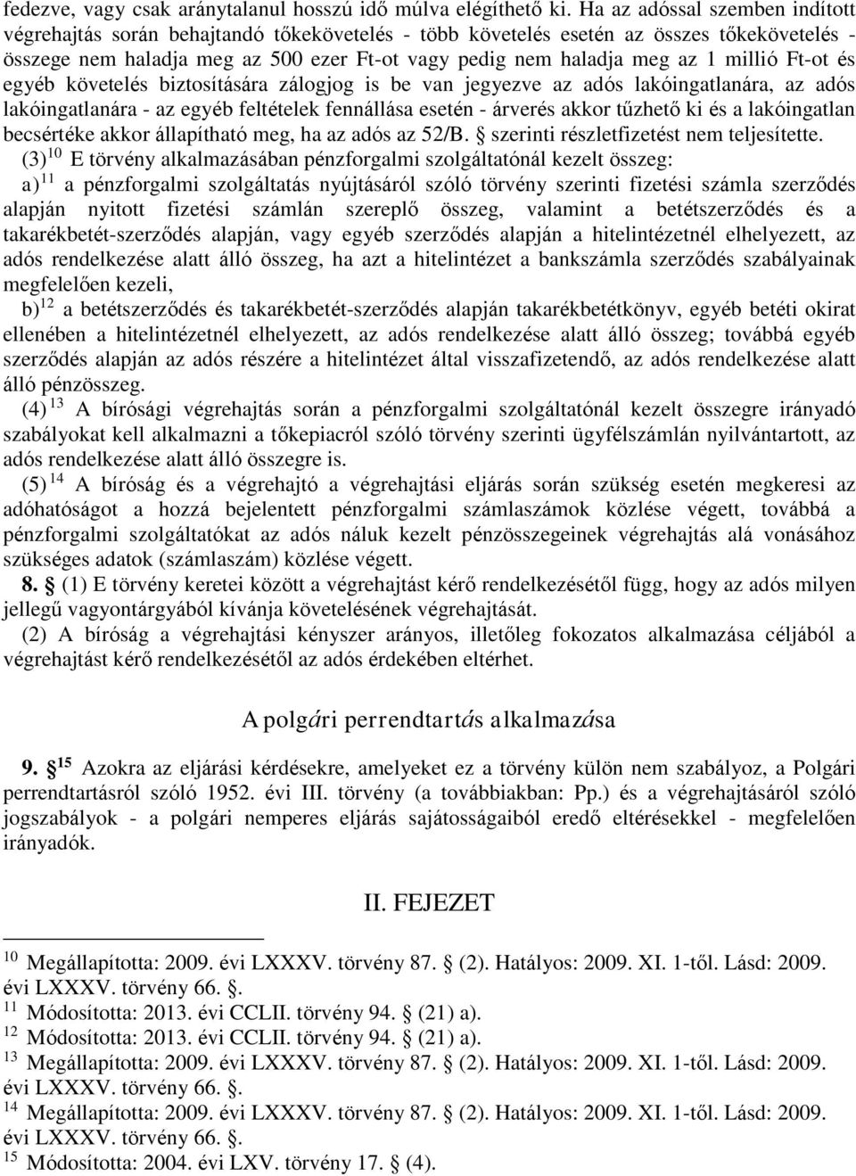 millió Ft-ot és egyéb követelés biztosítására zálogjog is be van jegyezve az adós lakóingatlanára, az adós lakóingatlanára - az egyéb feltételek fennállása esetén - árverés akkor tűzhető ki és a