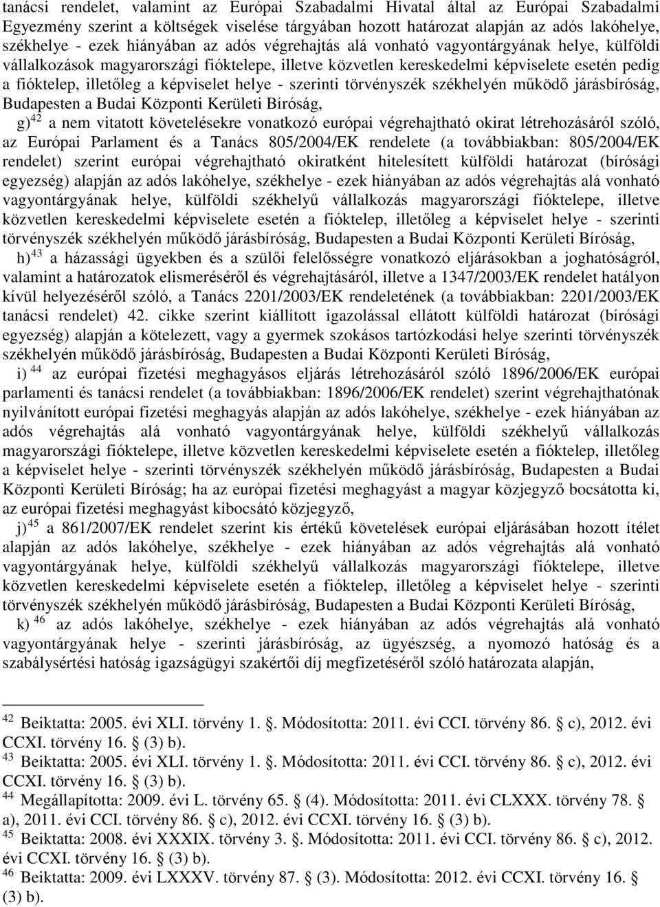 képviselet helye - szerinti törvényszék székhelyén működő járásbíróság, Budapesten a Budai Központi Kerületi Bíróság, g) 42 a nem vitatott követelésekre vonatkozó európai végrehajtható okirat