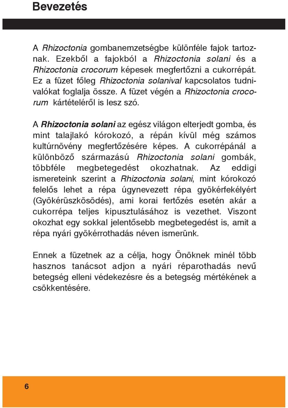 A Rhizoctonia solani az egész világon elterjedt gomba, és mint talajlakó kórokozó, a répán kívül még számos kultúrnövény megfertôzésére képes.