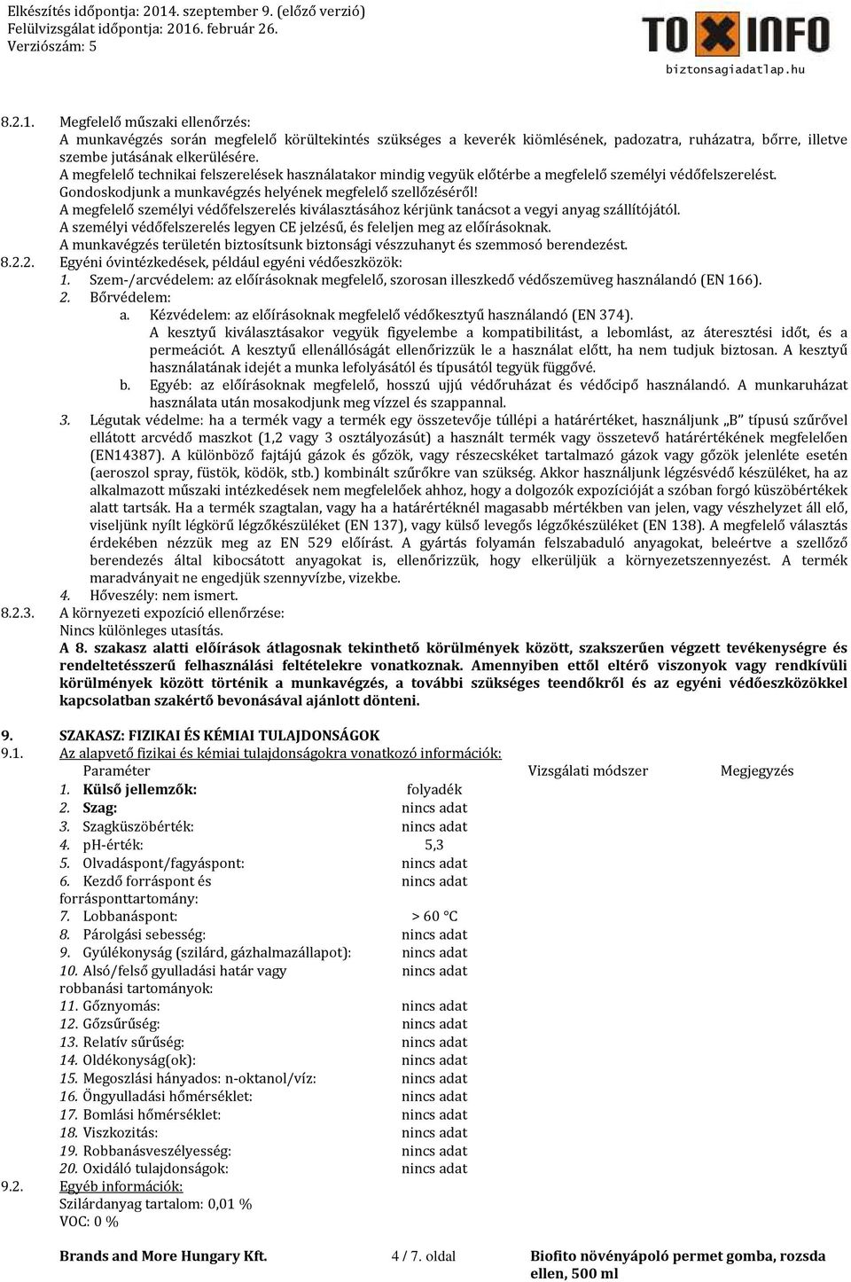 A megfelelő személyi védőfelszerelés kiválasztásához kérjünk tanácsot a vegyi anyag szállítójától. A személyi védőfelszerelés legyen CE jelzésű, és feleljen meg az előírásoknak.