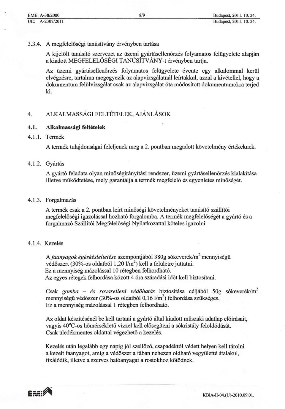 3.3.4. A megfelel ségi tanúsítvány érvényben tartása A kijelölt tanúsító szervezet az üzemi gyártásellen rzés folyamatos felügyelete alapján akiadott MEGFELELÓSÉGI TANÚSÍTV ÁNY -t érvényben tartja.