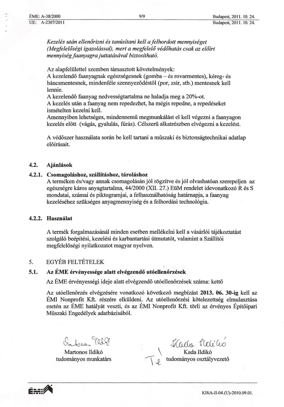 Az alapfelülettel szemben támasztott követelmények: A kezelend faanyagnak egészségesnek (gomba - és rovarmentes), kéreg- és háncsmentesnek, mindenféle szennyez dést l (por, zsír, stb.