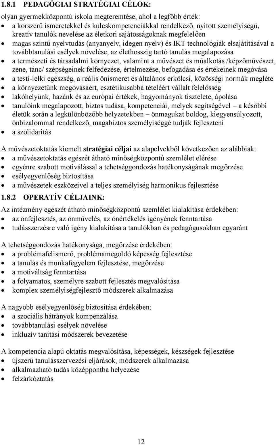 megalapozása a természeti és társadalmi környezet, valamint a művészet és műalkotás /képzőművészet, zene, tánc/ szépségeinek felfedezése, értelmezése, befogadása és értékeinek megóvása a testi-lelki