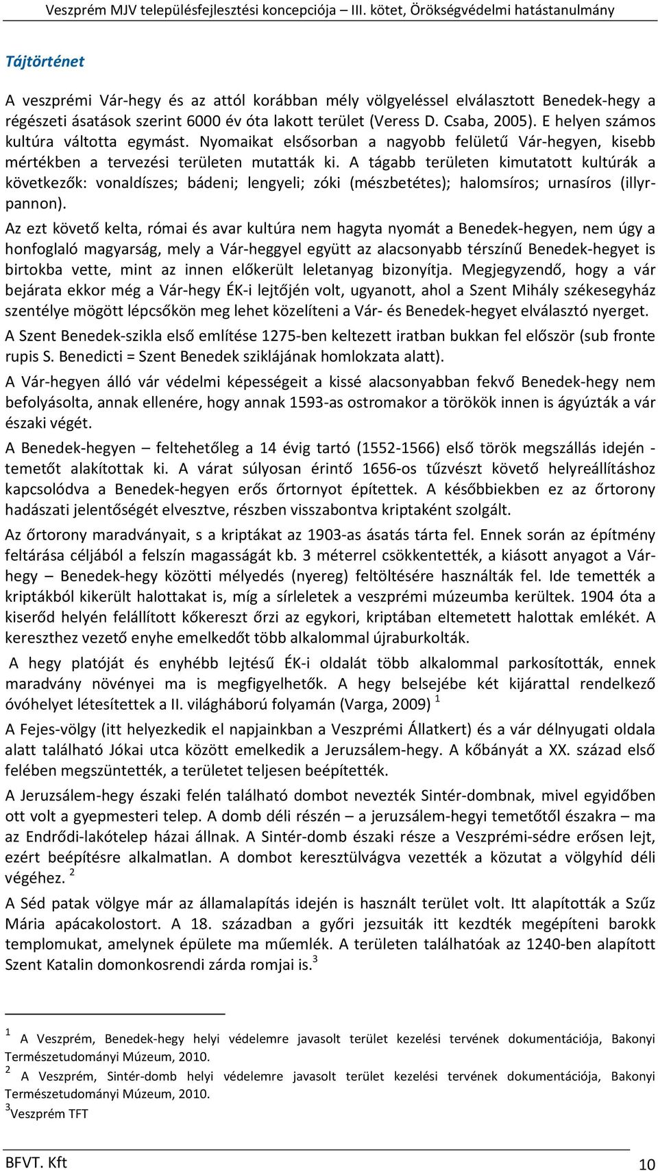 A tágabb területen kimutatott kultúrák a következők: vonaldíszes; bádeni; lengyeli; zóki (mészbetétes); halomsíros; urnasíros (illyrpannon).
