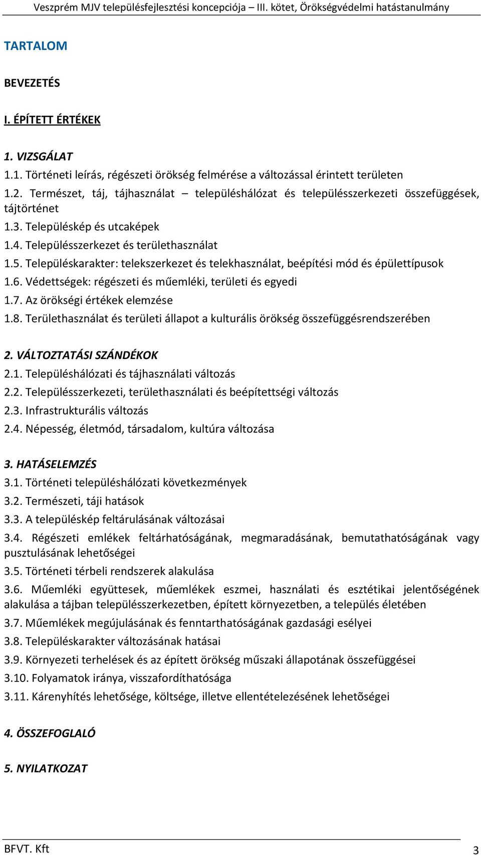 Településkarakter: telekszerkezet és telekhasználat, beépítési mód és épülettípusok 1.6. Védettségek: régészeti és műemléki, területi és egyedi 1.7. Az örökségi értékek elemzése 1.8.
