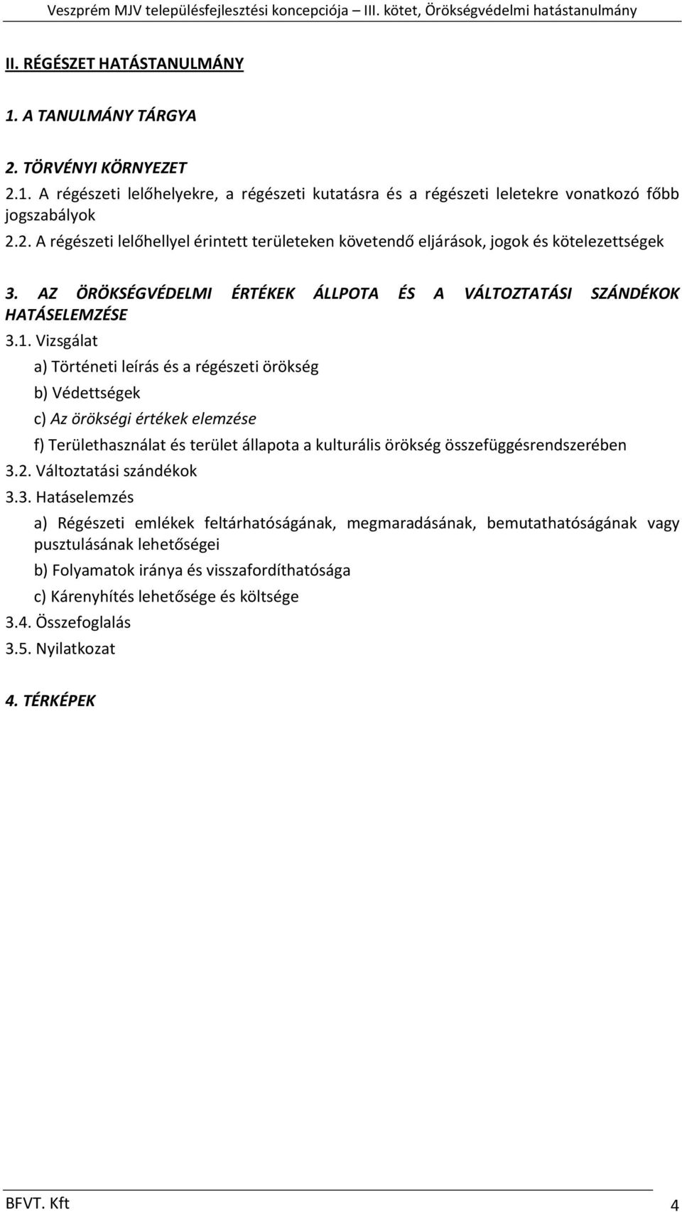 Vizsgálat a) Történeti leírás és a régészeti örökség b) Védettségek c) Az örökségi értékek elemzése f) Területhasználat és terület állapota a kulturális örökség összefüggésrendszerében 3.2.