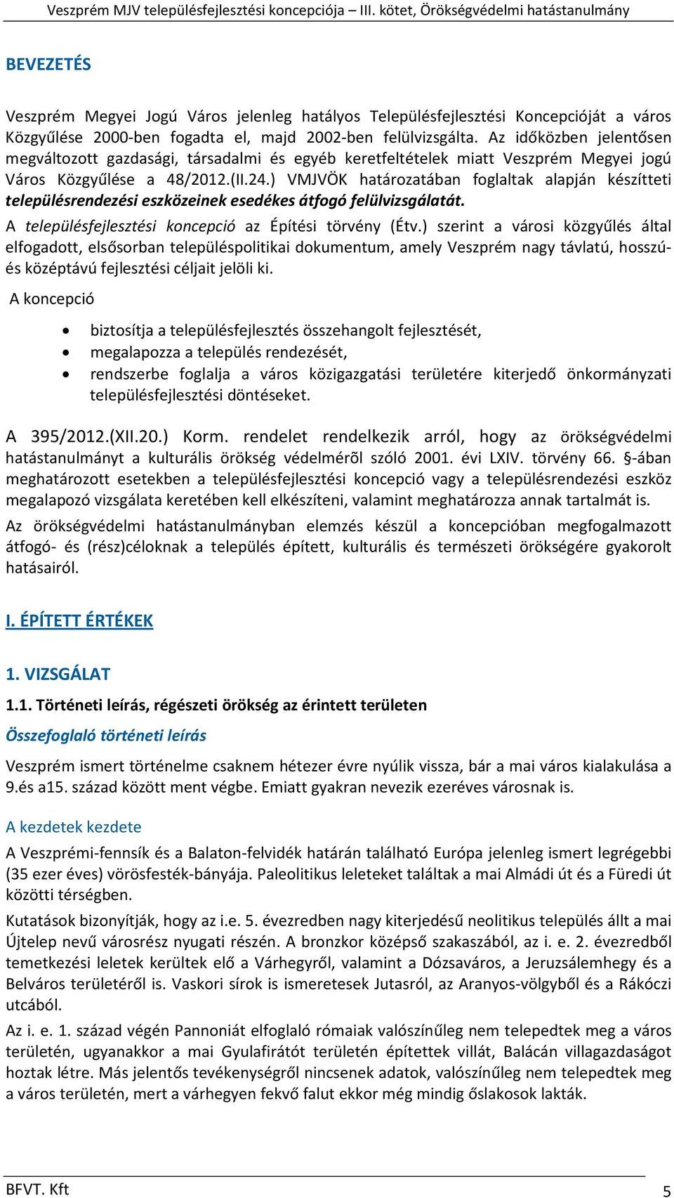 ) VMJVÖK határozatában foglaltak alapján készítteti településrendezési eszközeinek esedékes átfogó felülvizsgálatát. A településfejlesztési koncepció az Építési törvény (Étv.