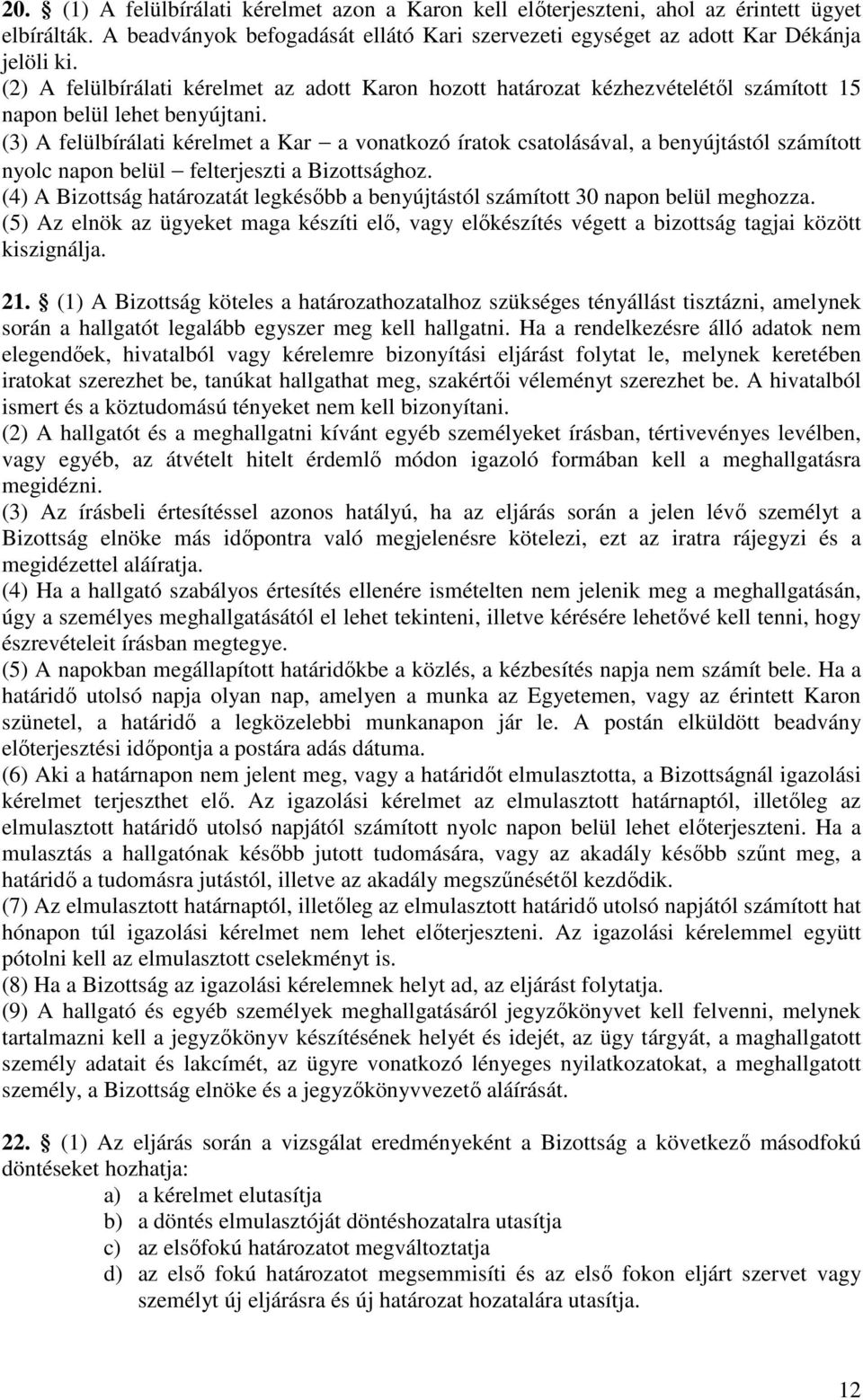 (3) A felülbírálati kérelmet a Kar a vonatkozó íratok csatolásával, a benyújtástól számított nyolc napon belül felterjeszti a Bizottsághoz.